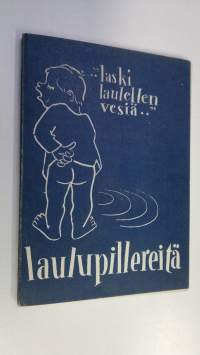 Laulupillereitä : (laski laulellen vesiä)