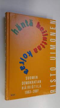 Häntä heiluttaa koiraa : Suomen demokratian häiriötila 1983-200