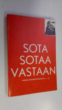 Sota sotaa vastaan! : työväenliikkeen sodanvastaisia tekstejä 1899-1940 : Suomen sadankomitealiikkeen 10- vuotispäivänä 6.8.1973