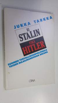 Ei Stalin eikä Hitler : Suomen turvallisuuspolitiikka toisen maailmansodan aikana