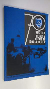 70 vuotta huoltoupseerikoulutusta : Huoltoupseeriyhdistyksen 70-vuotiset perinteet