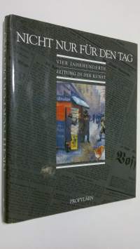 Nicht nur fur den Tag : Vier Jahrhunderte Zeitung in der Kunst