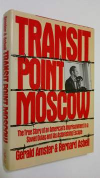 Transit point Moscow : the true story of American&#039;s imorisonment in a Soviet Gulag and his astonishing escape