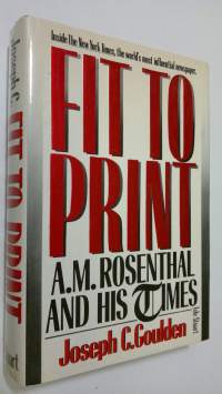 Fit to Print : A. M. Rosenthal and his times