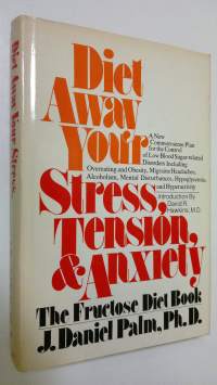 Diet away your stress, tension, and anxiety : the fructose diet book : a new common-sense plan for the control of low blood sugar-related disorders, including ove...