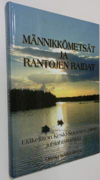 Männikkömetsät ja rantojen raidat : Eläkeliiton Keski-Suomen piirin juhlahistoriikki