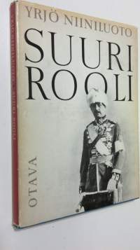 Suuri rooli : Suomen marsalkan, vapaaherra Carl Gustaf Emil Mannerheimin kirjallisen muotokuvan yritelmä