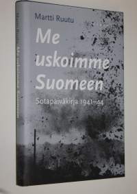 Me uskoimme Suomeen : sotapäiväkirja 1941-44