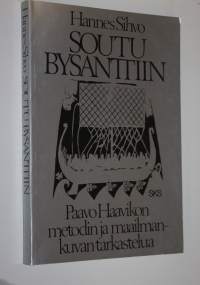 Soutu Bysanttiin : Paavo Haavikon metodin ja maailmankuvan tarkastelua