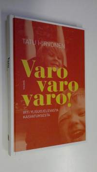 Varo varo varo! : irti ylisuojelevasta kasvatuksesta