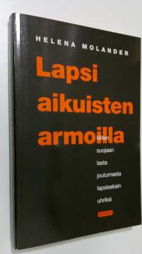 Lapsi aikuisten armoilla : miten suojaan lasta joutumasta lapsiseksin uhriksi