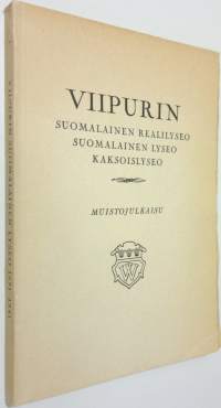 Viipurin suomalainen lyseo 1891-1941 : Viipurin reaalikoulu 1874-1884 : Viipurin alkeiskoulu 1884-1895 : Viipurin suomalainen reaalilyseo 1891-1914 : Viipurin suo...