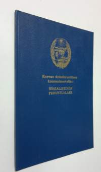 Korean demokraattisen kansantasavallan sosialistinen perustuslaki : hyväksytty Korean demokraattisen kansantasavallan viidennen korkeimman kansankokouksen ensimmä...