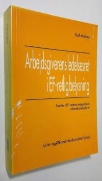 Arbejdsgiverens ledelsesret i EF-retlig belysning : Studier i EF-rettens integration i dansk arbejdsret (signeerattu)