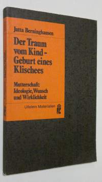 Der Traum vom Kind-Geburt eines Klischees - Mutterschaft : Ideologie, Wunsch und Wirklichkeit