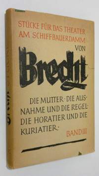 Stucke fur das theater am schiffbauerdamm (1928-1933) - dritter band : Die mutter die ausnahme und die regel die horather und die kuriatier