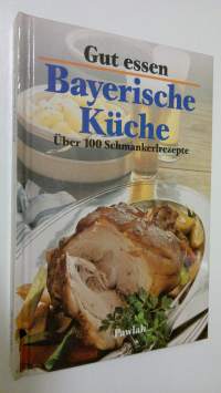 Gut essen : Bayerische Kuche : Uber 100 Schmankerlrezepte