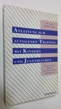 Anleitung zum autogenne Training mit Kindern und Jugendlichen : Ein praktischer Leitfaden fur Eltern, Ärzte und Erzieher (ERINOMAINEN)