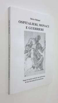 Ospitalieri, monaci e guerrieni : saggi sui primi secoli di vita dell&#039;Ordine di San Giovanni di Gerusalemme