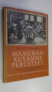 Maailmankuvamme perusteet : luonnontutkimuksen historia ja uudet oivallukset