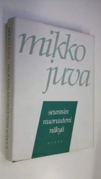 Seurasin nuoruuteni näkyä : muistettavaa vuosilta 1939-82