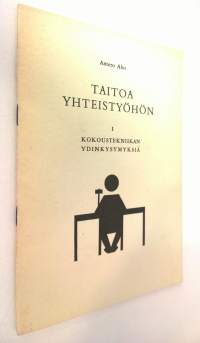 Taitoa yhteistyöhön 1 : Kokoustekniikan ydinkysymyksiä