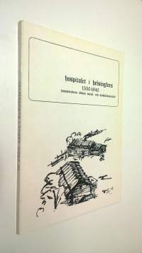 Hospitalet i Helsingfors 1550-1840 : huvudstadens äldsta social- och sjukvårdsantalt