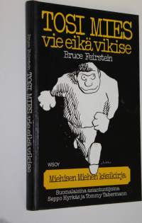 Tosi mies vie eikä vikise eli Miehisen miehen käsikirja