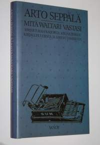 Mitä Waltari vastasi : kirjoituksia kirjoista, kirjailijoista, kirjallisuudesta ja kirjoittamisesta