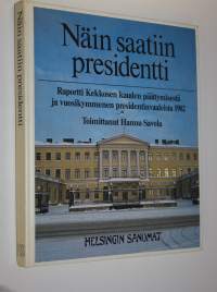 Näin saatiin presidentti : raportti Kekkosen kauden päättymisestä ja vuosikymmenen presidentinvaaleista 1982