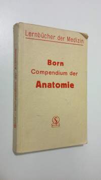 Compendium der Anatomie : Ein Repetitorium der Anatomie, Histologie und Entwicklungsgeschichte