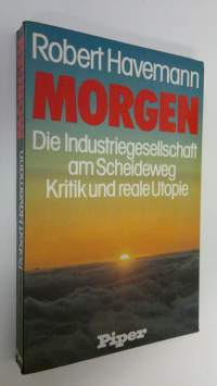 Morgen : Die Industriegesellschaft am Scheideweg Kritik und reale Utopie