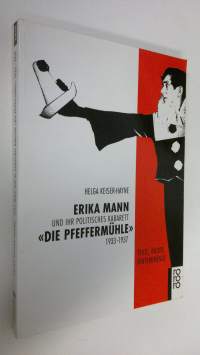 Erika Mann und ihr politisches Kabarett &quot;Die Pfeffermuhle&quot; 1933-1937 : texte, bilder, hintergrunde (ERINOMAINEN)