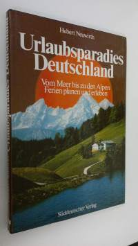 Urlaubsparadies Deutschland  : Vom Meer bis zu den Alpen Ferien planen und erleben