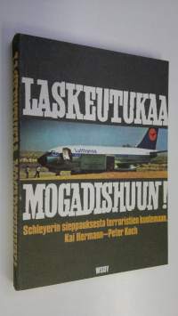 Laskeutukaa Mogadischuun! : Schleyerin sieppauksesta terroristien kuolemaan