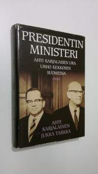 Presidentin ministeri : Ahti Karjalaisen ura Urho Kekkosen Suomessa