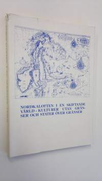 Nordkalotten i en skiftande värld : kulturer utan gränser och stater över gränser : tredje nordiska symposiet om Nordskandinaviens historia och kultur Etnologica,...