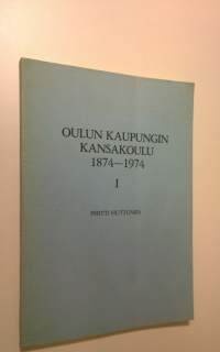 Oulun kaupungin kansakoulu 1874-1974 1, Kansakoulun perustamisesta oppivelvollisuuskouluun 1874-1921
