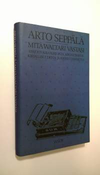 Mitä Waltari vastasi : kirjoituksia kirjoista, kirjailijoista, kirjallisuudesta ja kirjoittamisesta