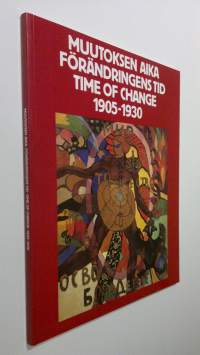 Muutoksen aika 1905-1930 : venäläistä avantgardea neuvostoliittolaisista yksityiskokoelmista = Förändringens tid 1905-1930 : ryskt avantgarde ur sovjetiska privat...