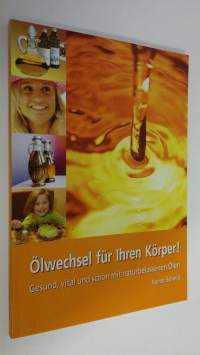 Ölwechsel fur ihren Körper! . Gesund, vital und schön mit naturbelassenen Ölen (ERINOMAINEN)