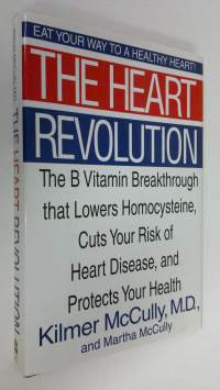 The Heart Revolution : the B vitamin breakthrough that lowers homocysteine, cuts your risk of heart disease, and protects your health