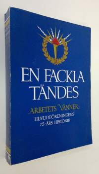 En fackla tändes : Arbetets vänner huvudföreningens 75-års historik