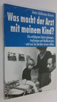 Was macht der Arzt mit meinem Kind? : Die wichtigsten Untersuchungen, Impfungen und Medikamente - und was Sie daruber wissen sollten (UUSI)