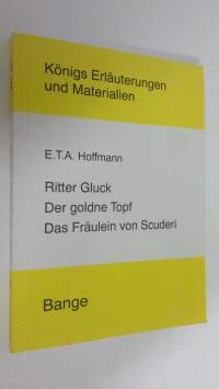 Erläuterungen zu E. T. A. Hoffmann - Ritter Gluck ; Der goldne Topf ; Das Fräulein von Scuderi (ERINOMAINEN)