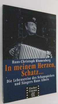In meinem Herzen, Schatz... : Die lebensreise des Schauspielers und Sängers Hans Albers (ERINOMAINEN)