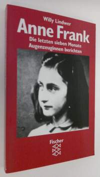 Anne Frank - die letzten sieben Monate Augenzeuginnen berichten