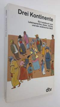 Drei Kontinente : ein Lesebuch aus Lateinamerika, Asien, Afrika und der arabischen Welt