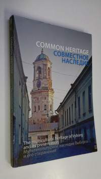 Common heritage : the multicultural heritage of Vyborg and its preservation : proceedings of the international seminar 13.-14.2.2014 at the Alvar Aalto Library Vy...