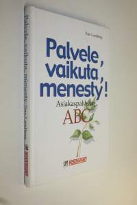 Palvele, vaikuta, menesty : menestyvän asiakaspalvelijan ABC